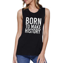 Load image into Gallery viewer, Born To Make History Womens Black Muscle Top Inspirational Quote TSF Design