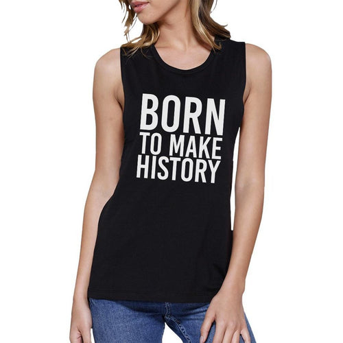 Born To Make History Womens Black Muscle Top Inspirational Quote TSF Design