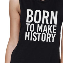 Load image into Gallery viewer, Born To Make History Womens Black Muscle Top Inspirational Quote TSF Design